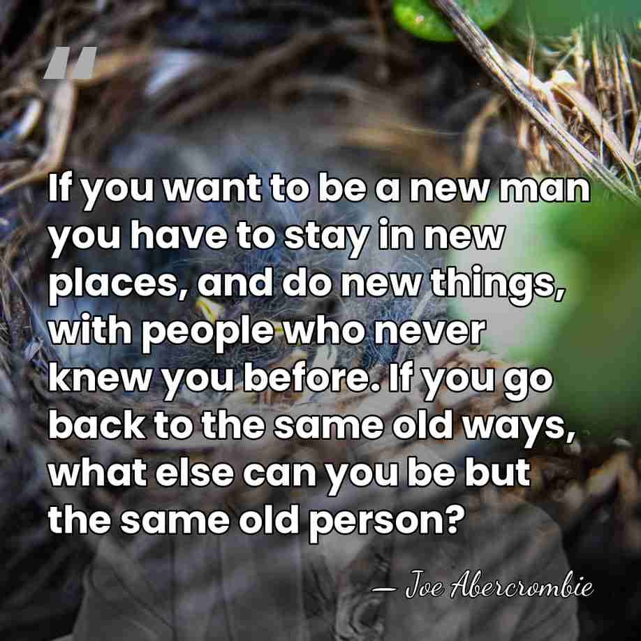 If you want to be a new man you have to stay&hellip; - Joe Abercrombie