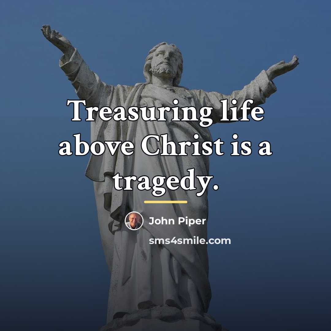 “Treasuring life above Christ is a tragedy.…” quote by John Piper