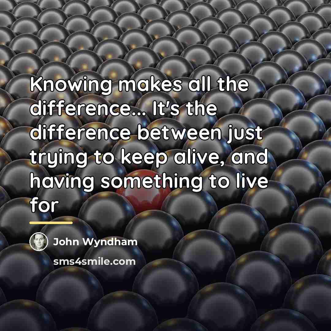 “Knowing makes all the difference... It's the difference between just…” quote by John Wyndham