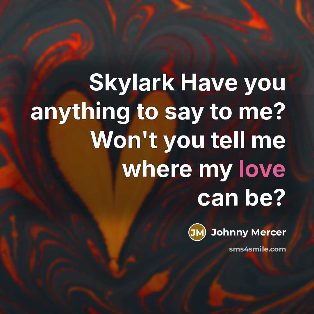 “Skylark Have you anything to say to me? Won't you…” quote by Johnny Mercer