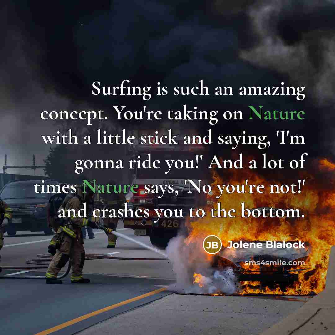 “Surfing is such an amazing concept. You're taking on Nature…” quote by Jolene Blalock
