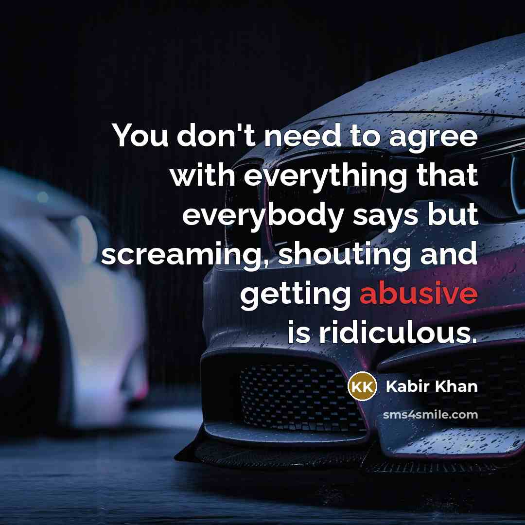 “You don't need to agree with everything that everybody says…” quote by Kabir Khan