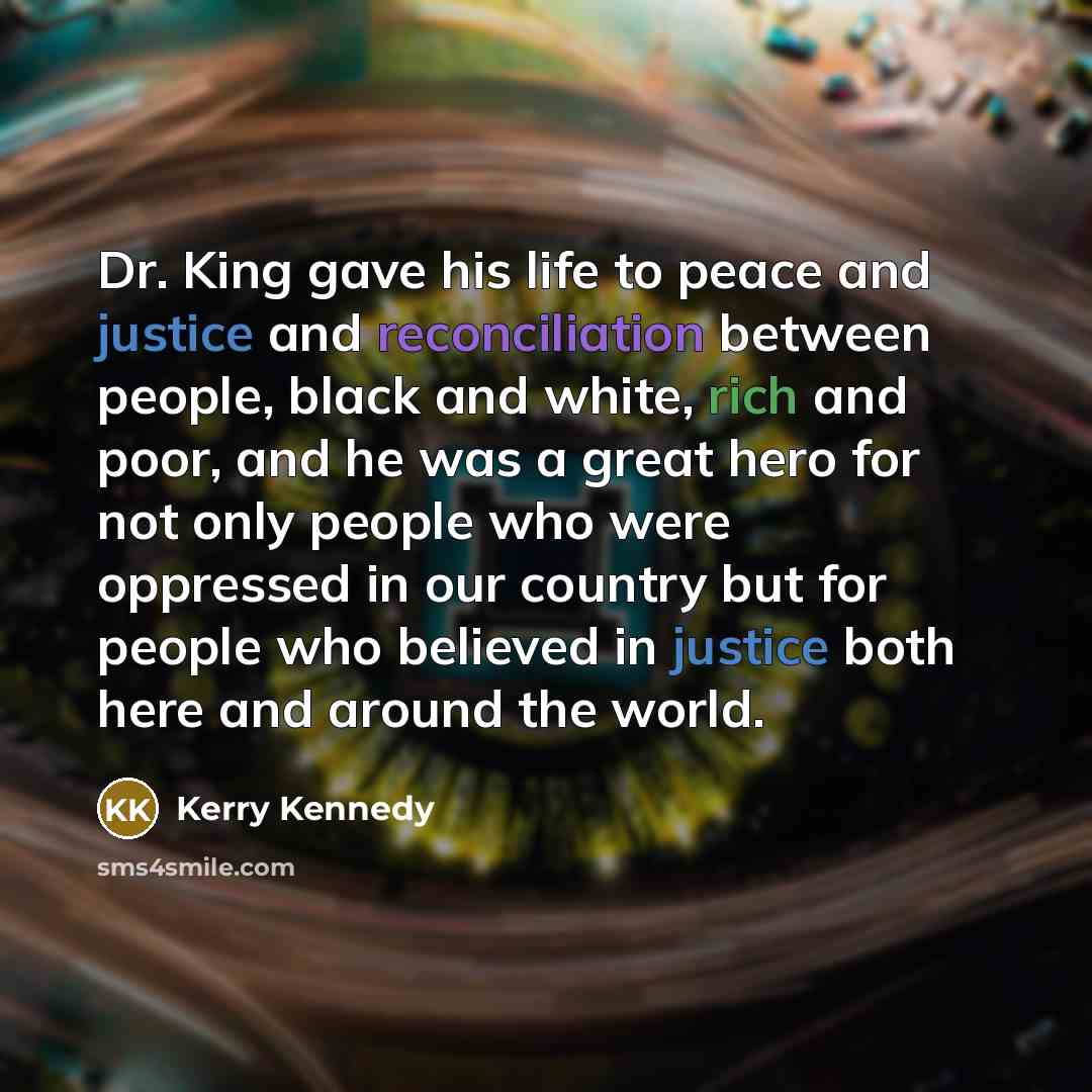 “Dr. King gave his life to peace and justice and…” quote by Kerry Kennedy
