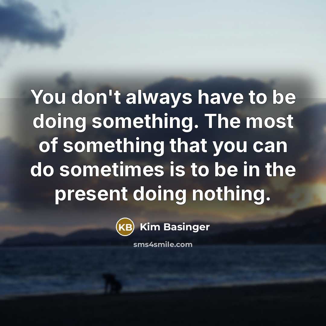 “You don't always have to be doing something. The most…” quote by Kim Basinger