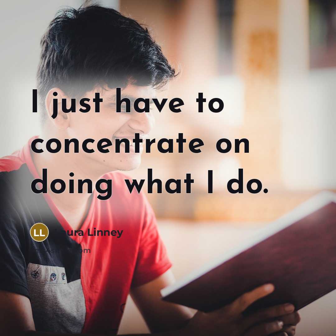 “I just have to concentrate on doing what I do.…” quote by Laura Linney