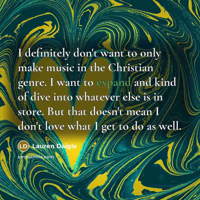“I definitely don't want to only make music in the…” quote by Lauren Daigle