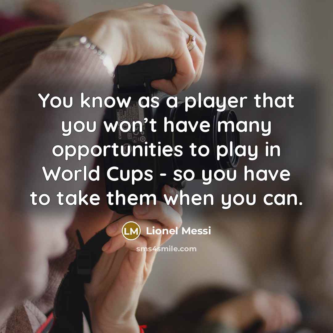 “You know as a player that you won’t have many…” quote by Lionel Messi