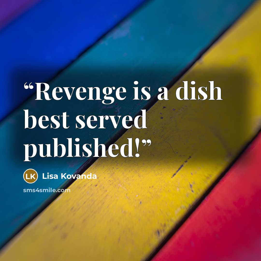 “Revenge is a dish best served published!” quote by Lisa Kovanda