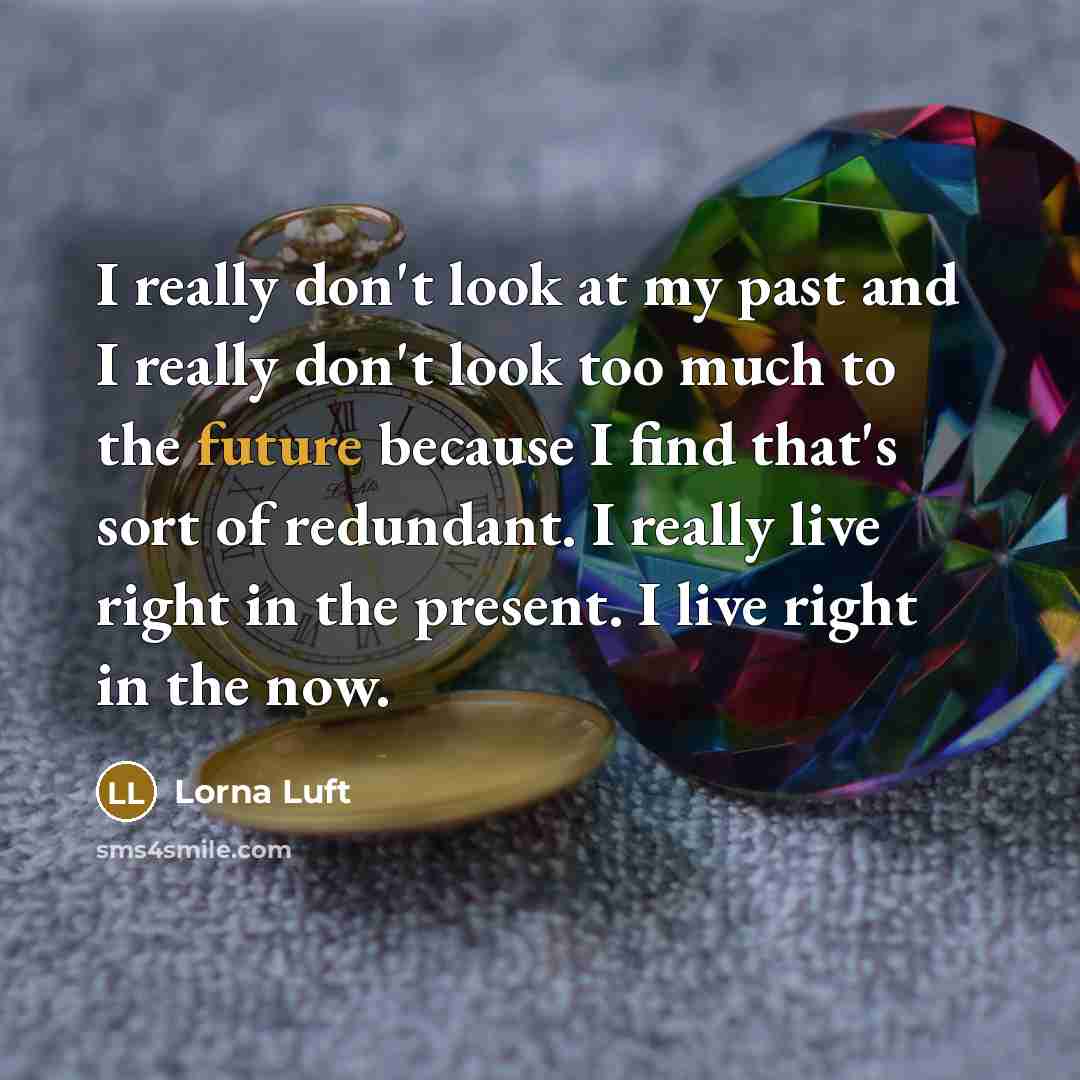 “I really don't look at my past and I really…” quote by Lorna Luft