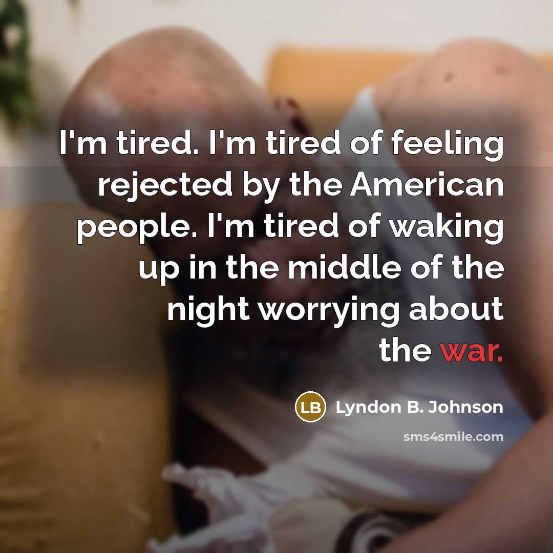 “I'm tired. I'm tired of feeling rejected by the American…” quote by Lyndon B. Johnson