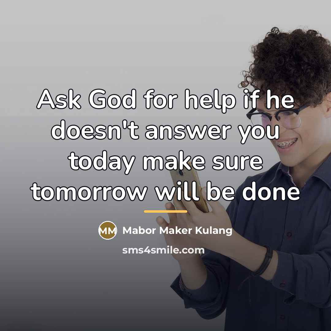 “Ask God for help if he doesn't answer you today…” quote by Mabor Maker Kulang