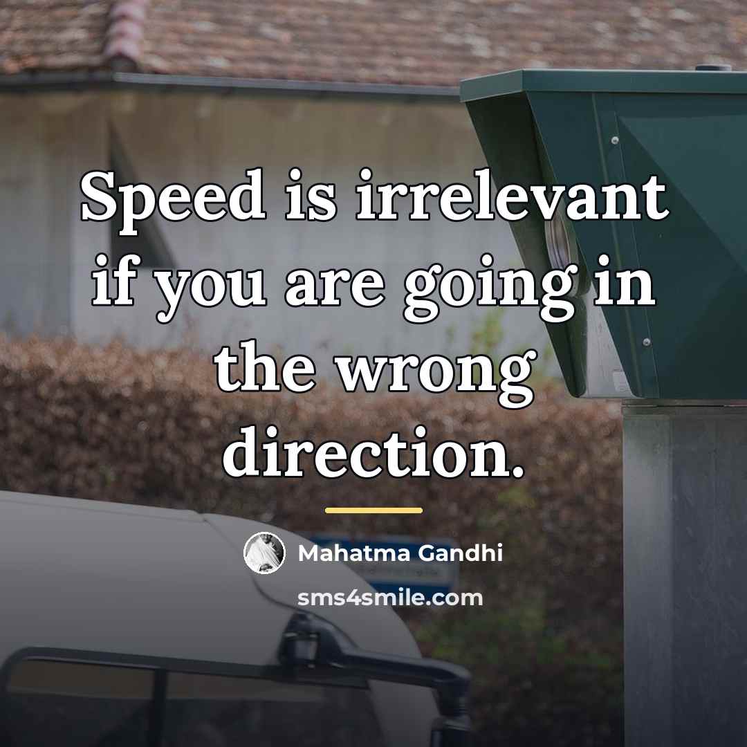 “Speed is irrelevant if you are going in the wrong…” quote by Mahatma Gandhi