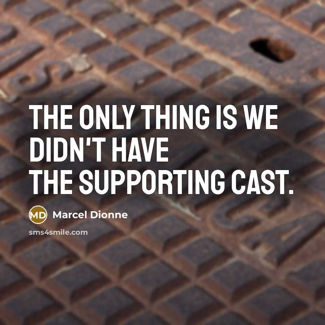 “The only thing is we didn't have the supporting cast.…” quote by Marcel Dionne