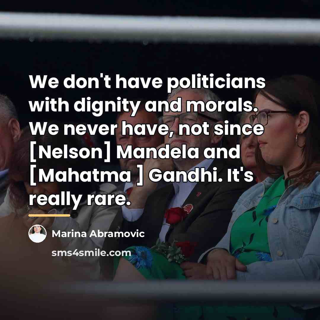 “We don't have politicians with dignity and morals. We never…” quote by Marina Abramovic