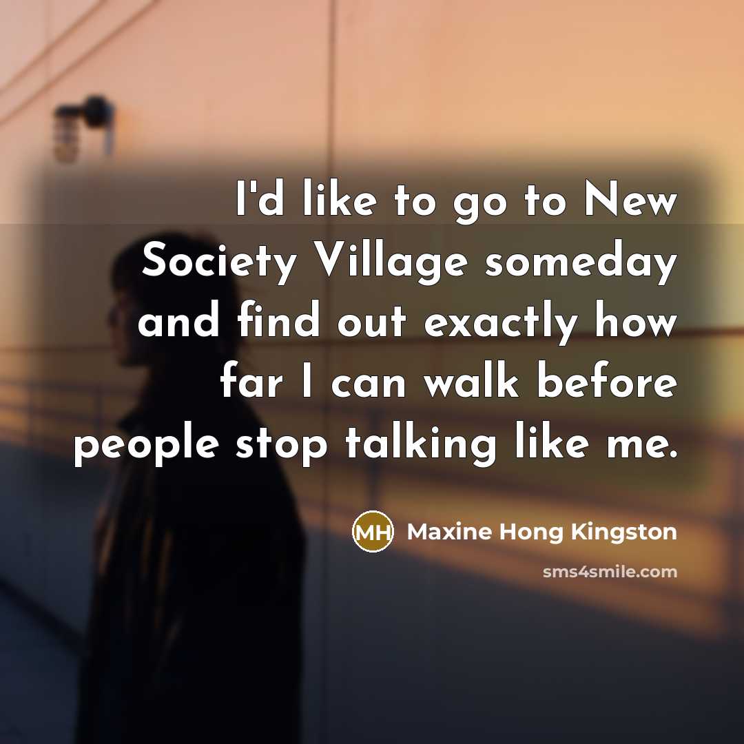 “I'd like to go to New Society Village someday and…” quote by Maxine Hong Kingston