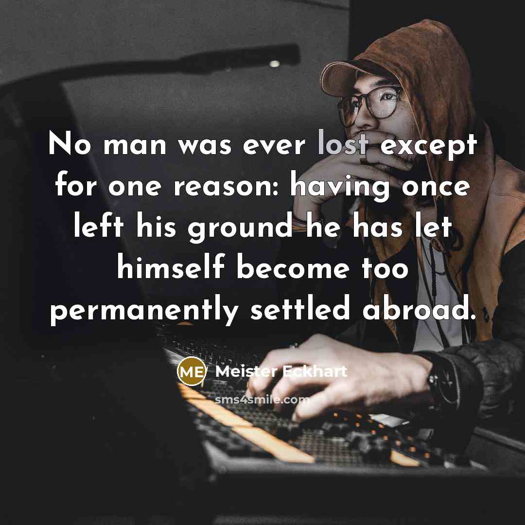 “No man was ever lost except for one reason: having…” quote by Meister Eckhart