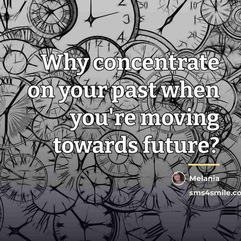 “Why concentrate on your past when you're moving towards future?…” quote by Melania