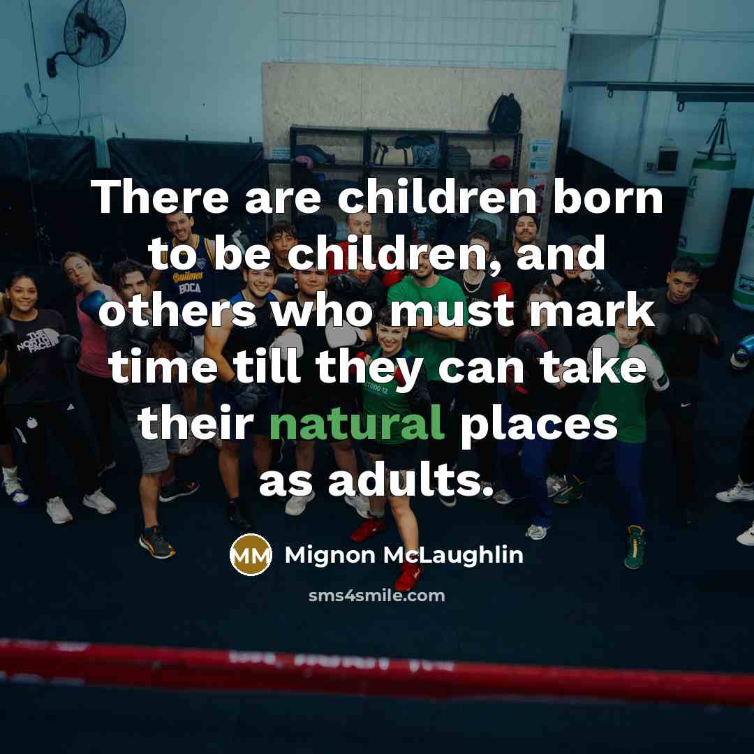 “There are children born to be children, and others who…” quote by Mignon McLaughlin