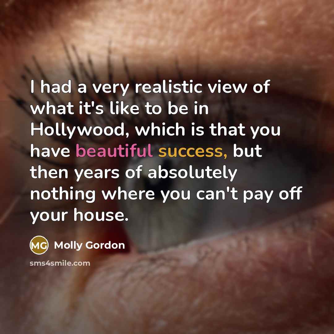 “I had a very realistic view of what it's like…” quote by Molly Gordon