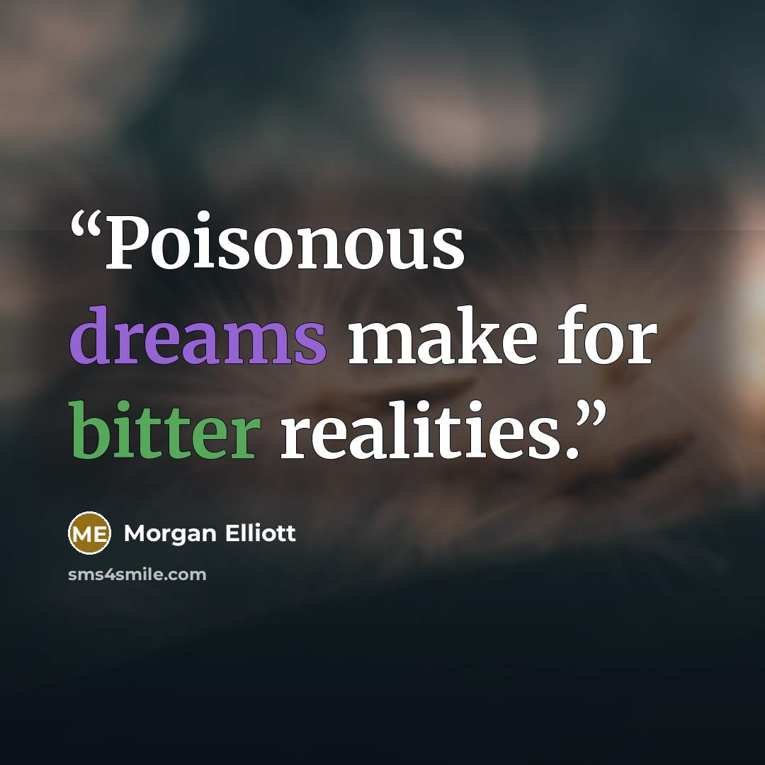 “Poisonous dreams make for bitter realities.” quote by Morgan Elliott