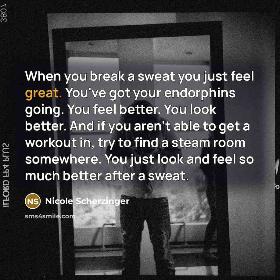 “When you break a sweat you just feel great. You've…” quote by Nicole Scherzinger