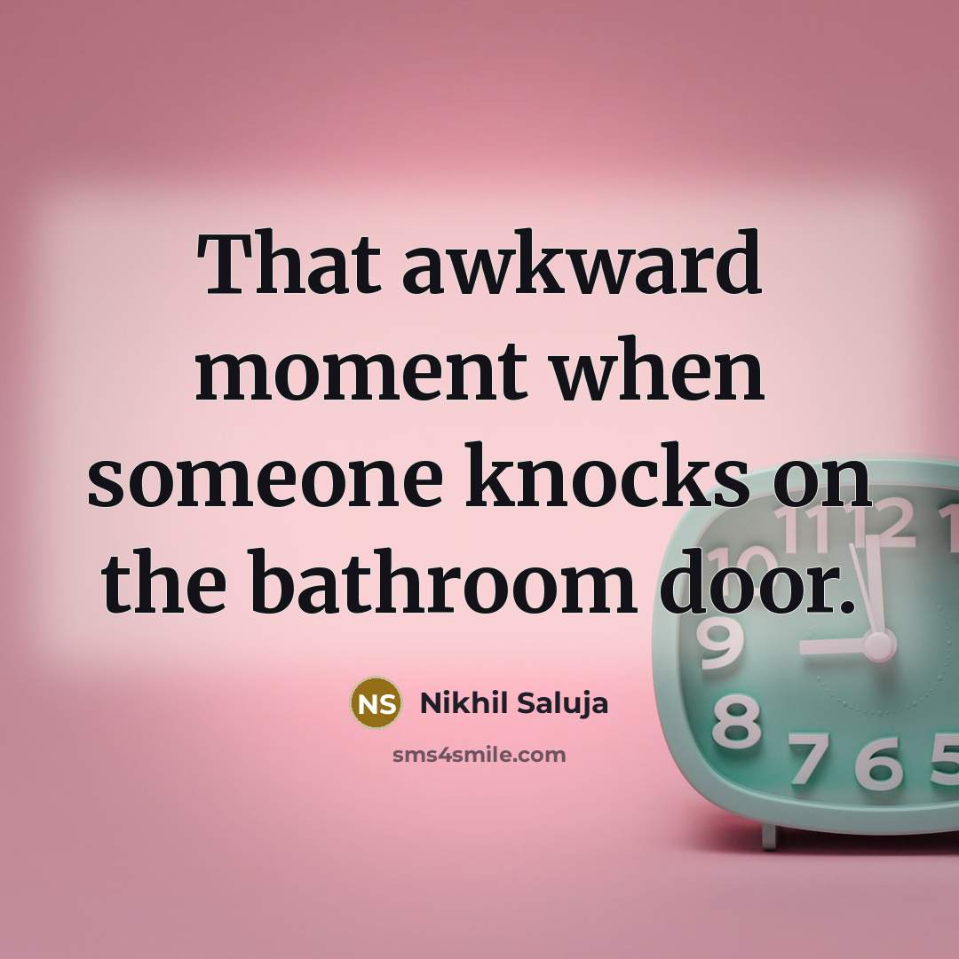 “That awkward moment when someone knocks on the bathroom door.…” quote by Nikhil Saluja