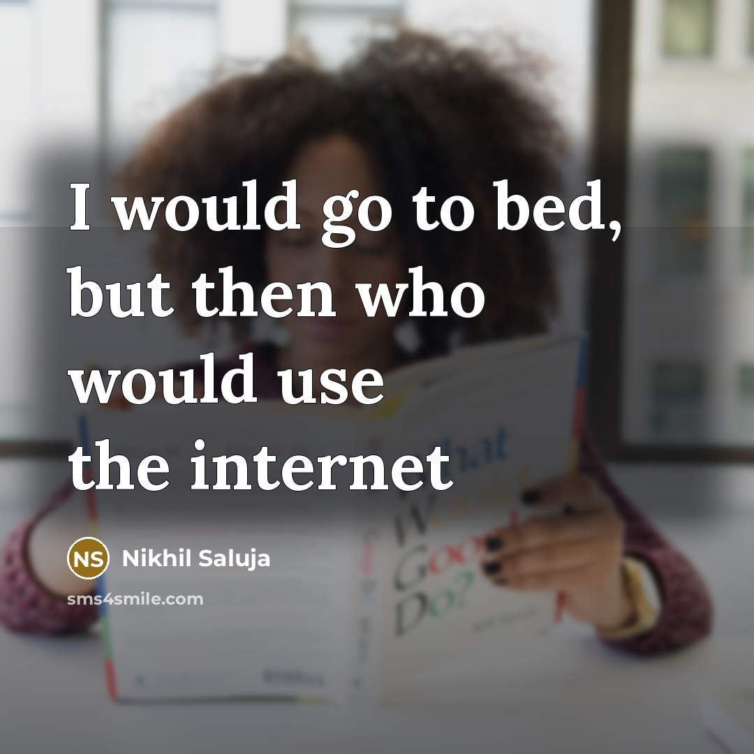 “I would go to bed, but then who would use…” quote by Nikhil Saluja