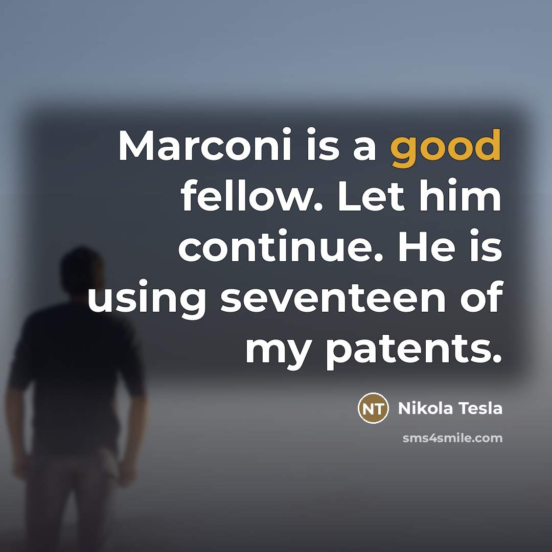 “Marconi is a good fellow. Let him continue. He is…” quote by Nikola Tesla
