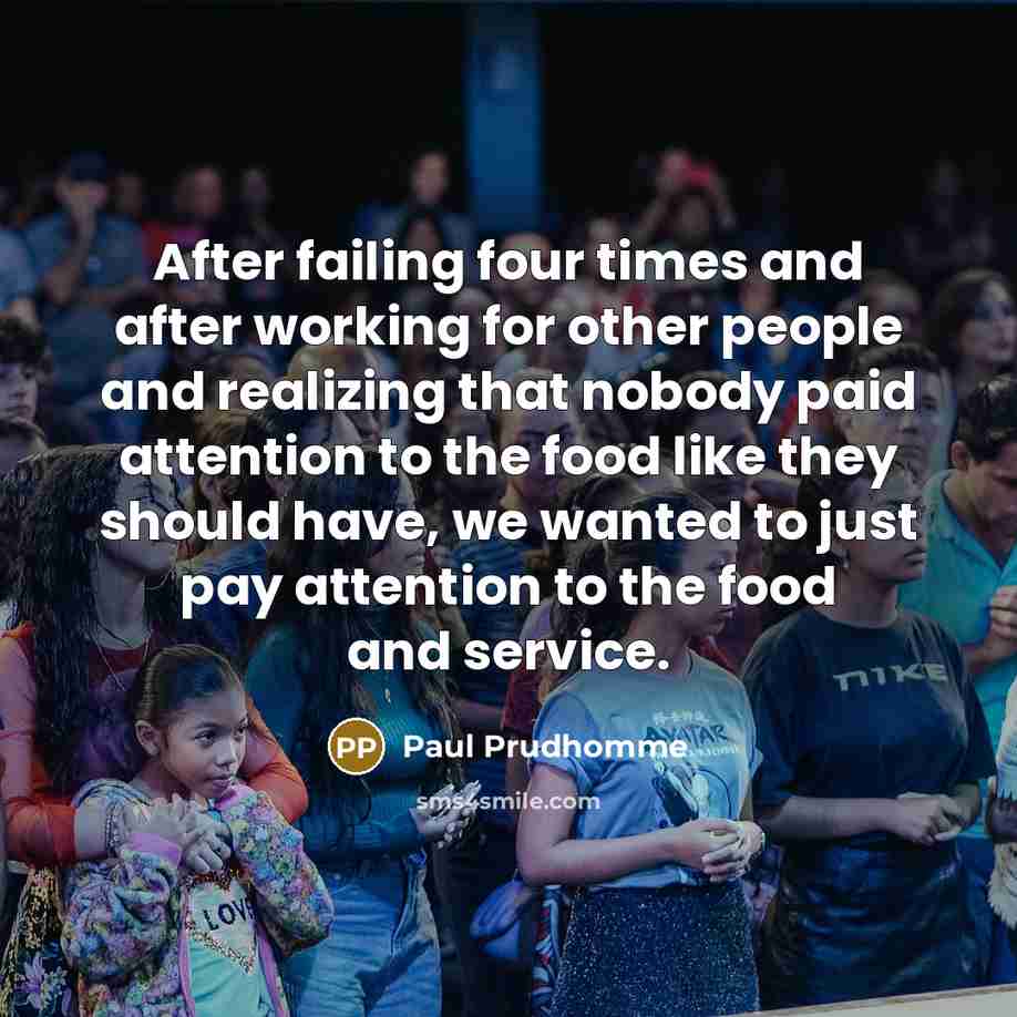 “After failing four times and after working for other people…” quote by Paul Prudhomme