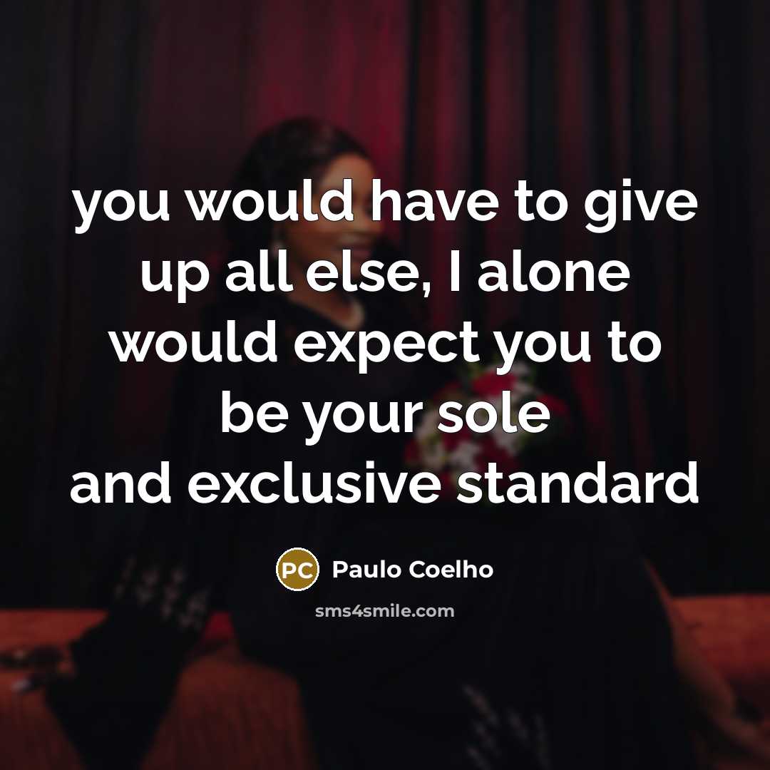 “you would have to give up all else, I alone would expect you to be your sole and exclusive standard” quote by Paulo Coelho