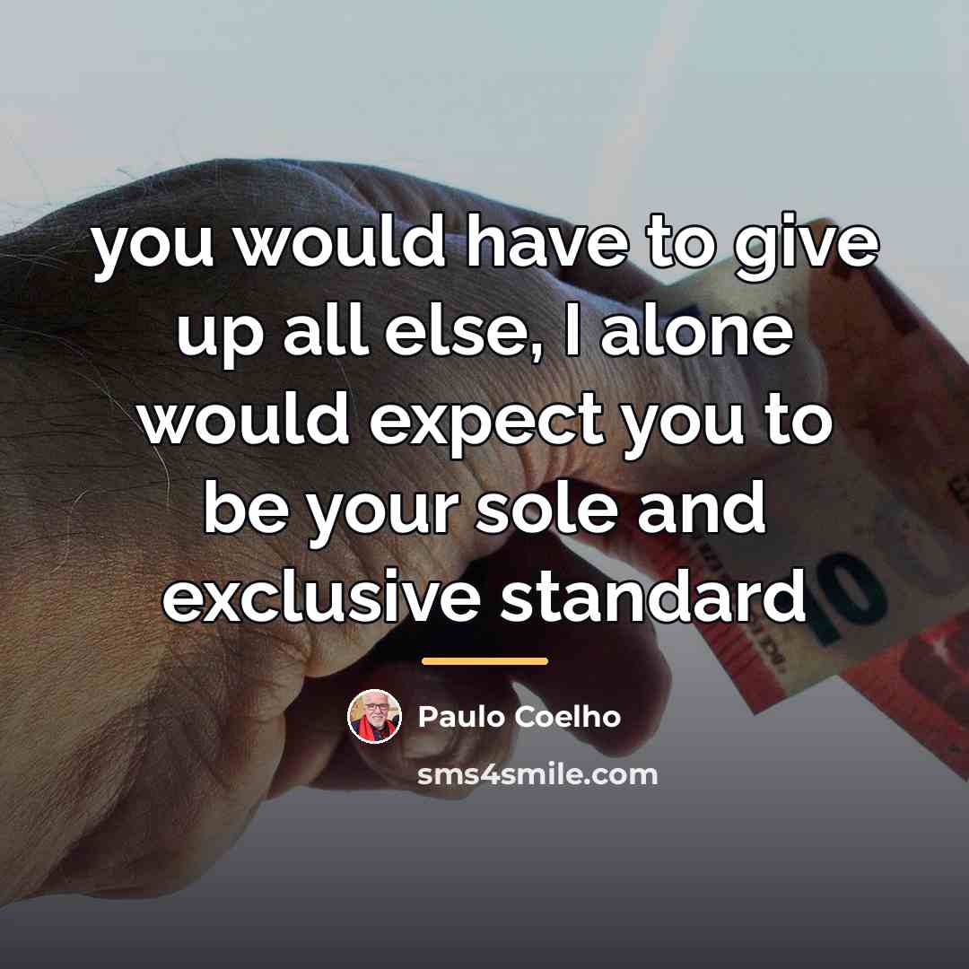 “you would have to give up all else, I alone…” quote by Paulo Coelho
