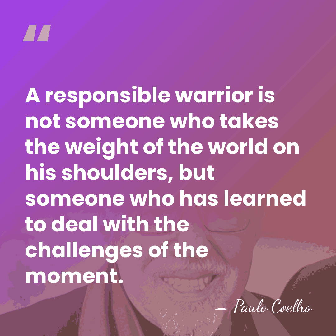 A responsible warrior is not someone who takes the weight of the&hellip; - Paulo Coelho