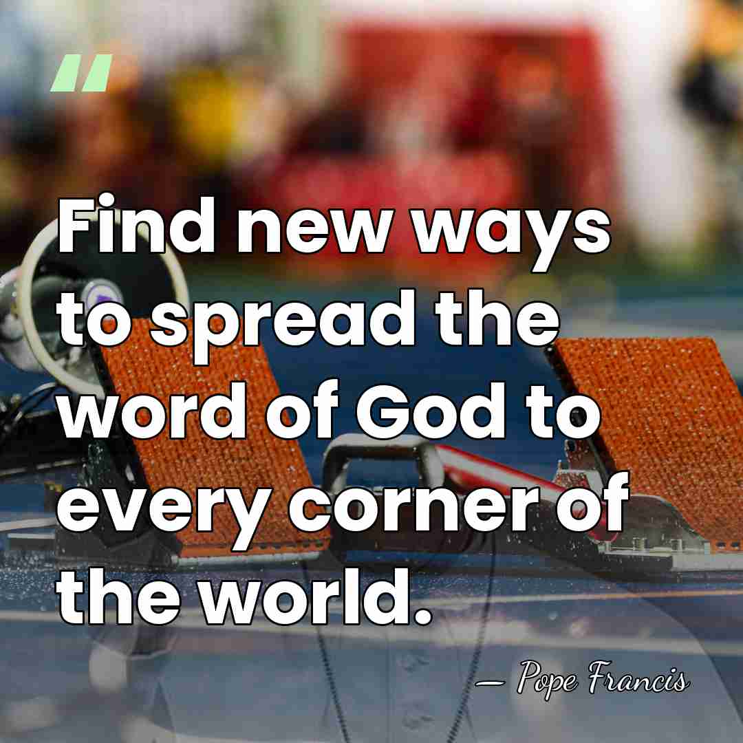 Find new ways to spread the word of God to every corner&hellip; - Pope Francis