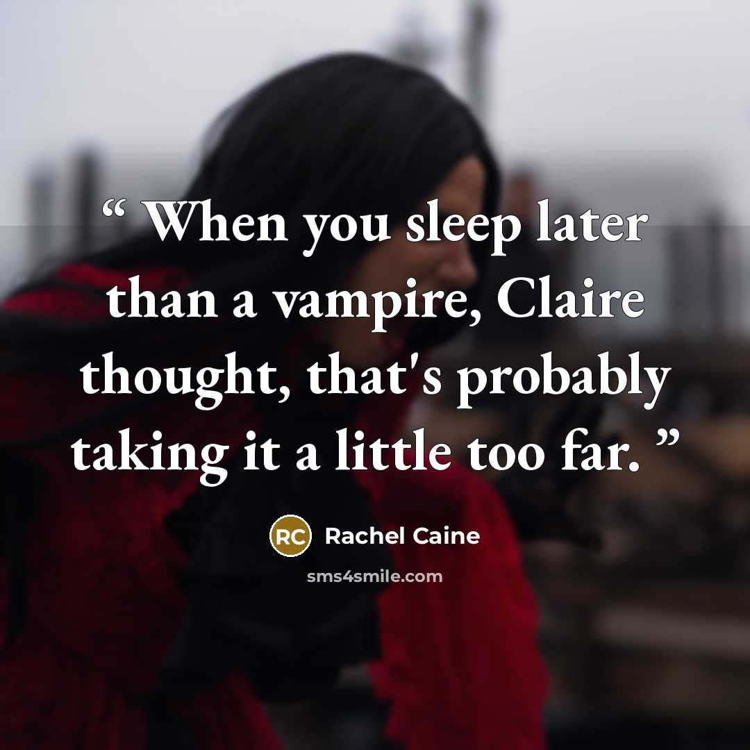 “When you sleep later than a vampire, Claire thought, that's probably taking it a little too far.” quote by Rachel Caine