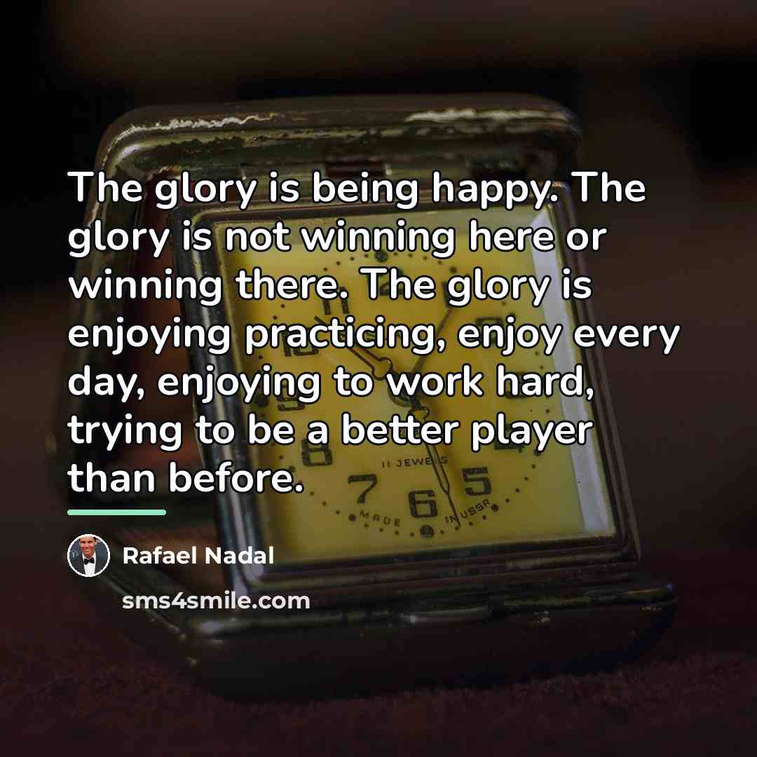 “The glory is being happy. The glory is not winning…” quote by Rafael Nadal