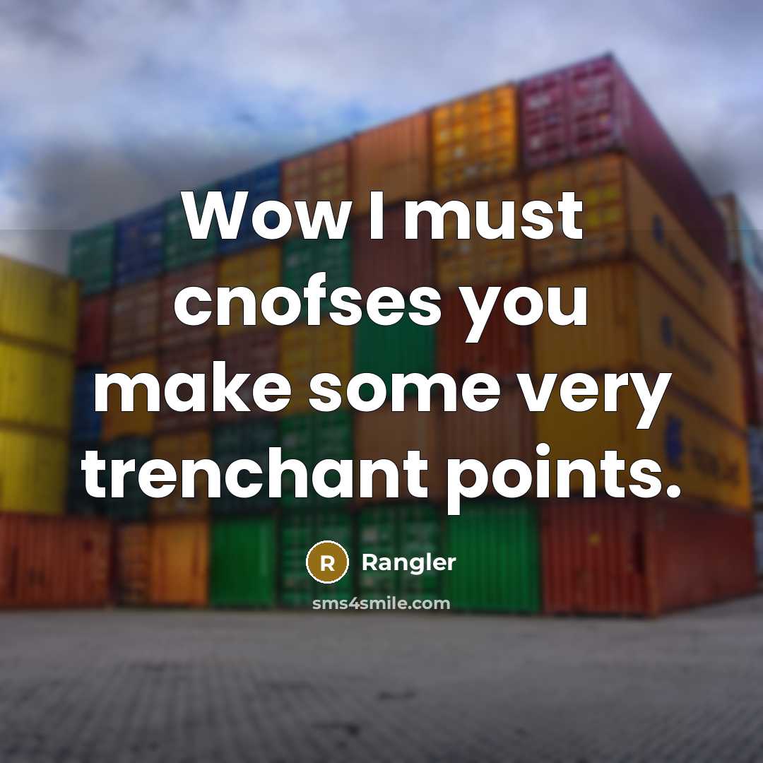 “Wow I must cnofses you make some very trenchant points.…” quote by Rangler