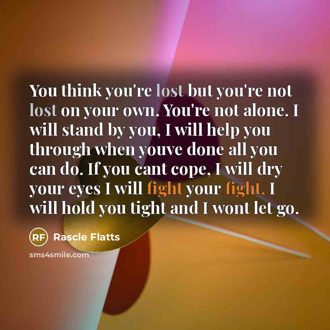 “You think you're lost but you're not lost on your…” quote by Rascle Flatts
