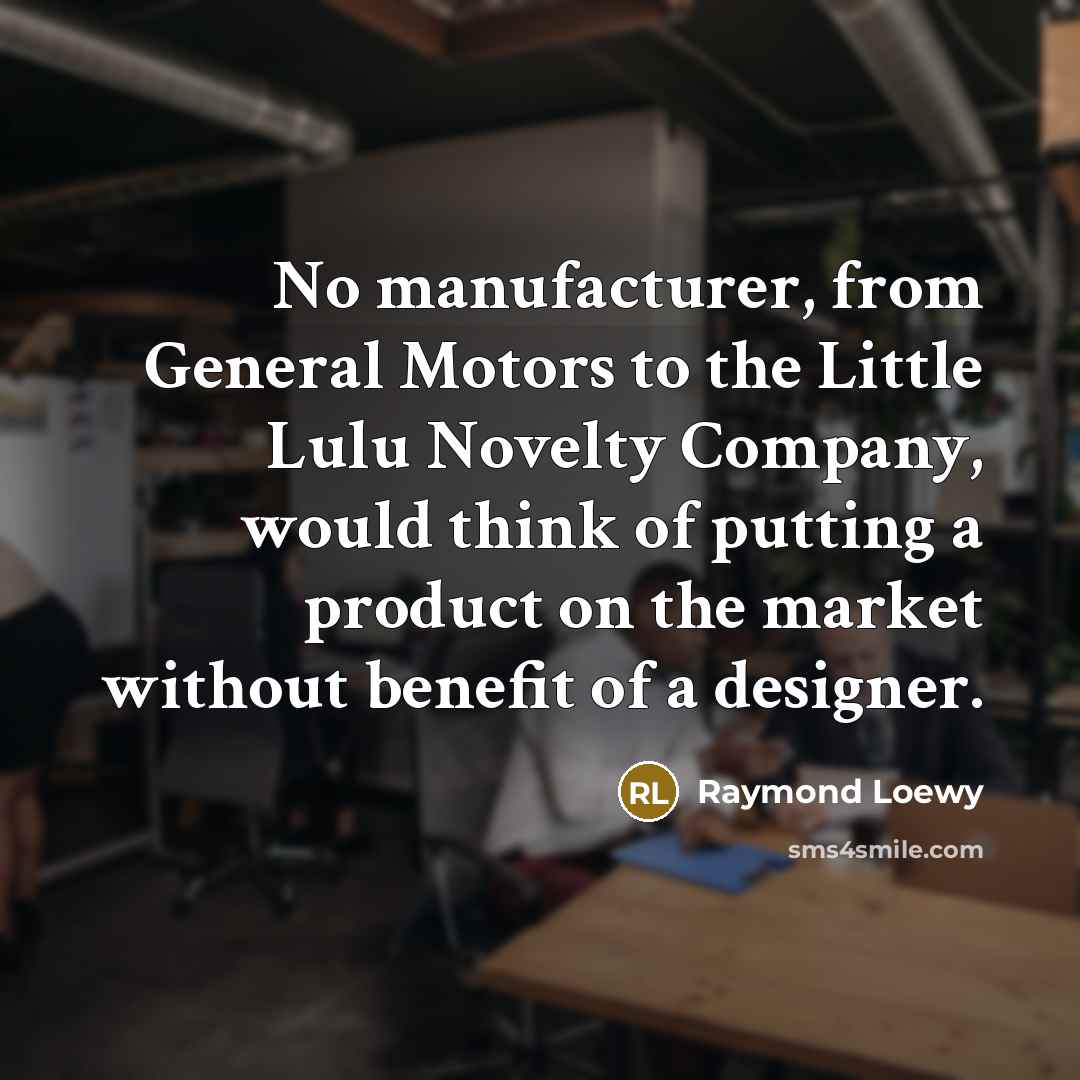 “No manufacturer, from General Motors to the Little Lulu Novelty…” quote by Raymond Loewy