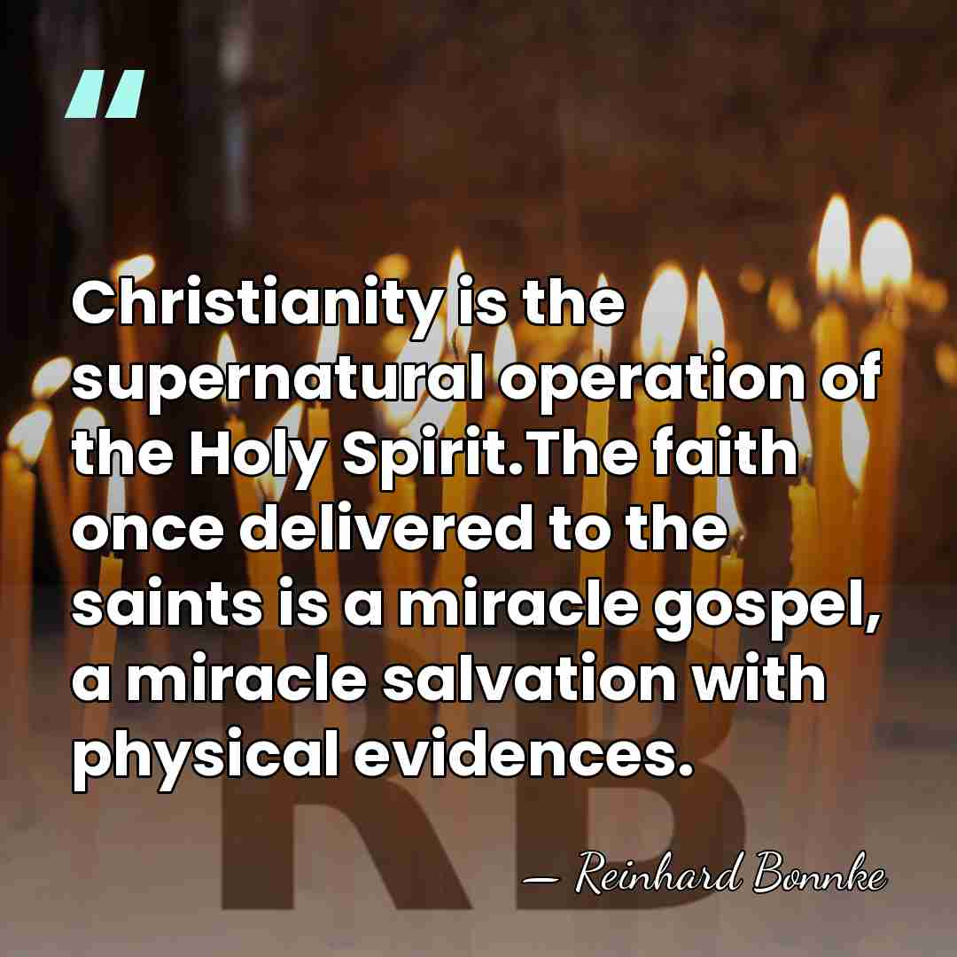Christianity is the supernatural operation of the Holy Spirit.The faith once delivered&hellip; - Reinhard Bonnke