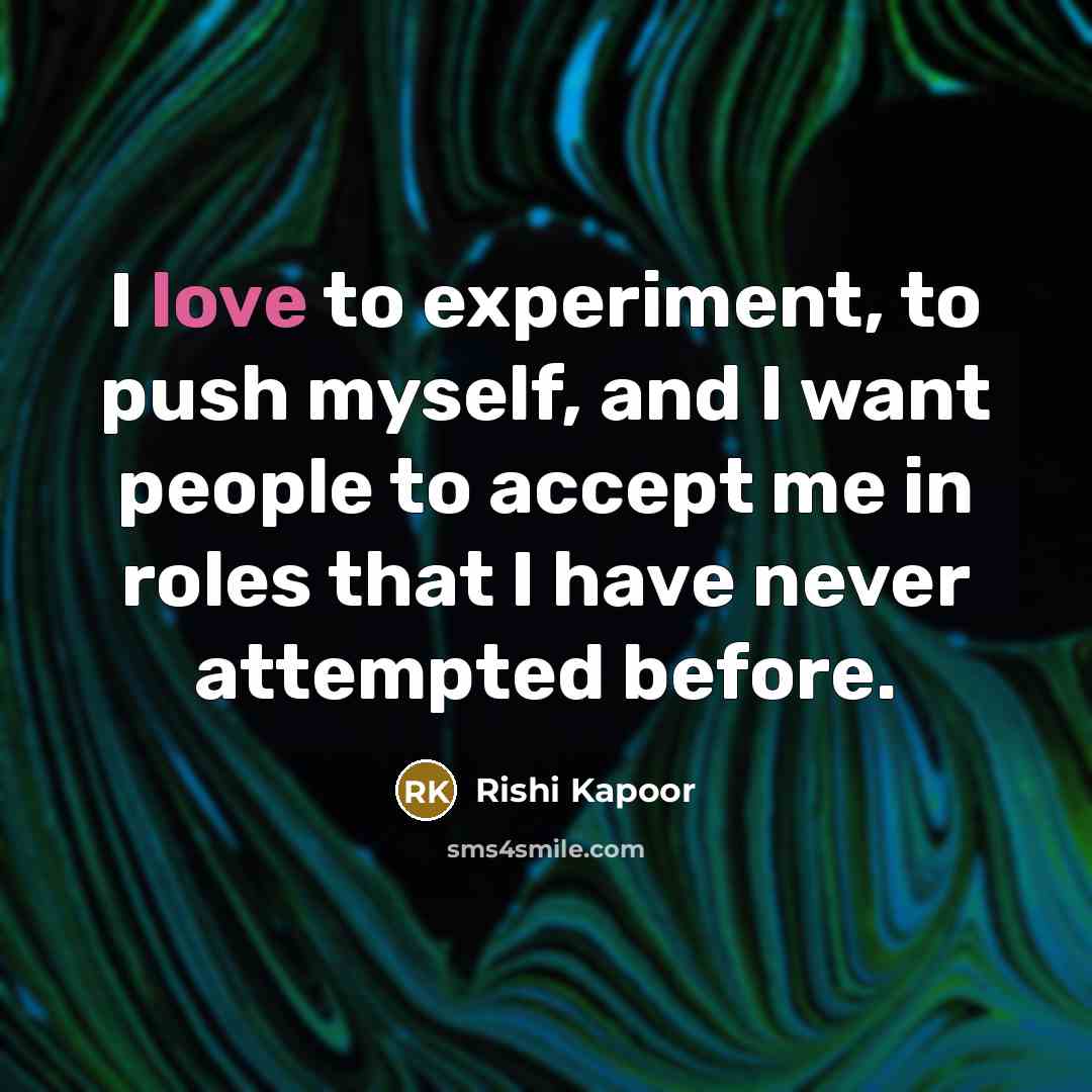 “I love to experiment, to push myself, and I want…” quote by Rishi Kapoor