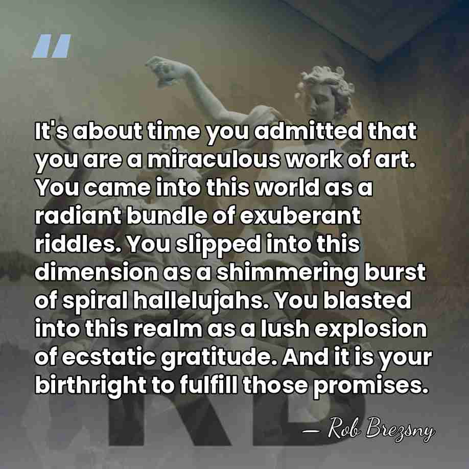 It's about time you admitted that you are a miraculous work of&hellip; - Rob Brezsny