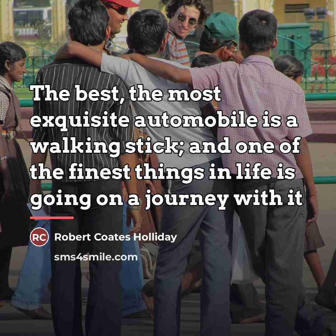 “The best, the most exquisite automobile is a walking stick;…” quote by Robert Coates Holliday