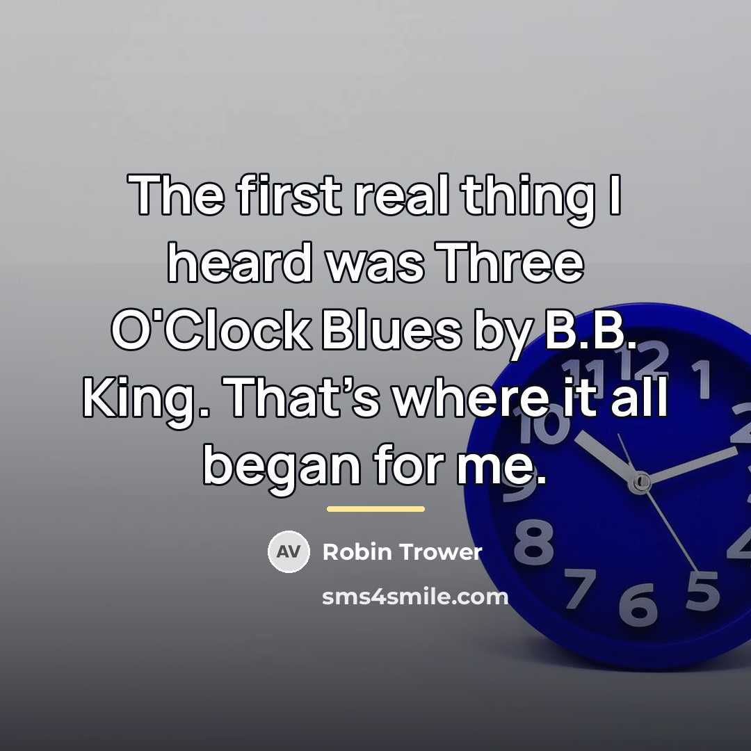 “The first real thing I heard was Three O'Clock Blues…” quote by Robin Trower