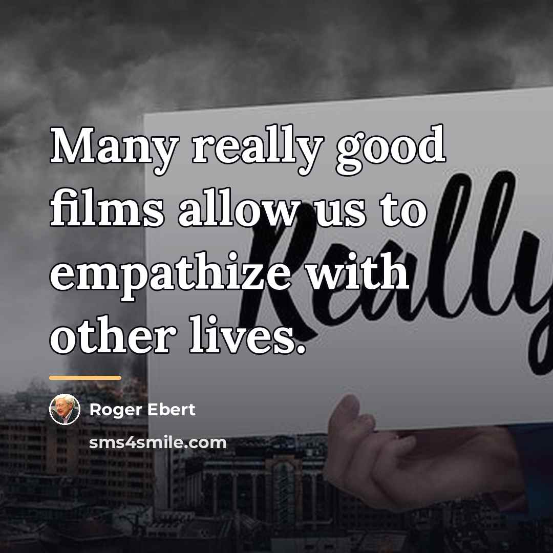 “Many really good films allow us to empathize with other…” quote by Roger Ebert