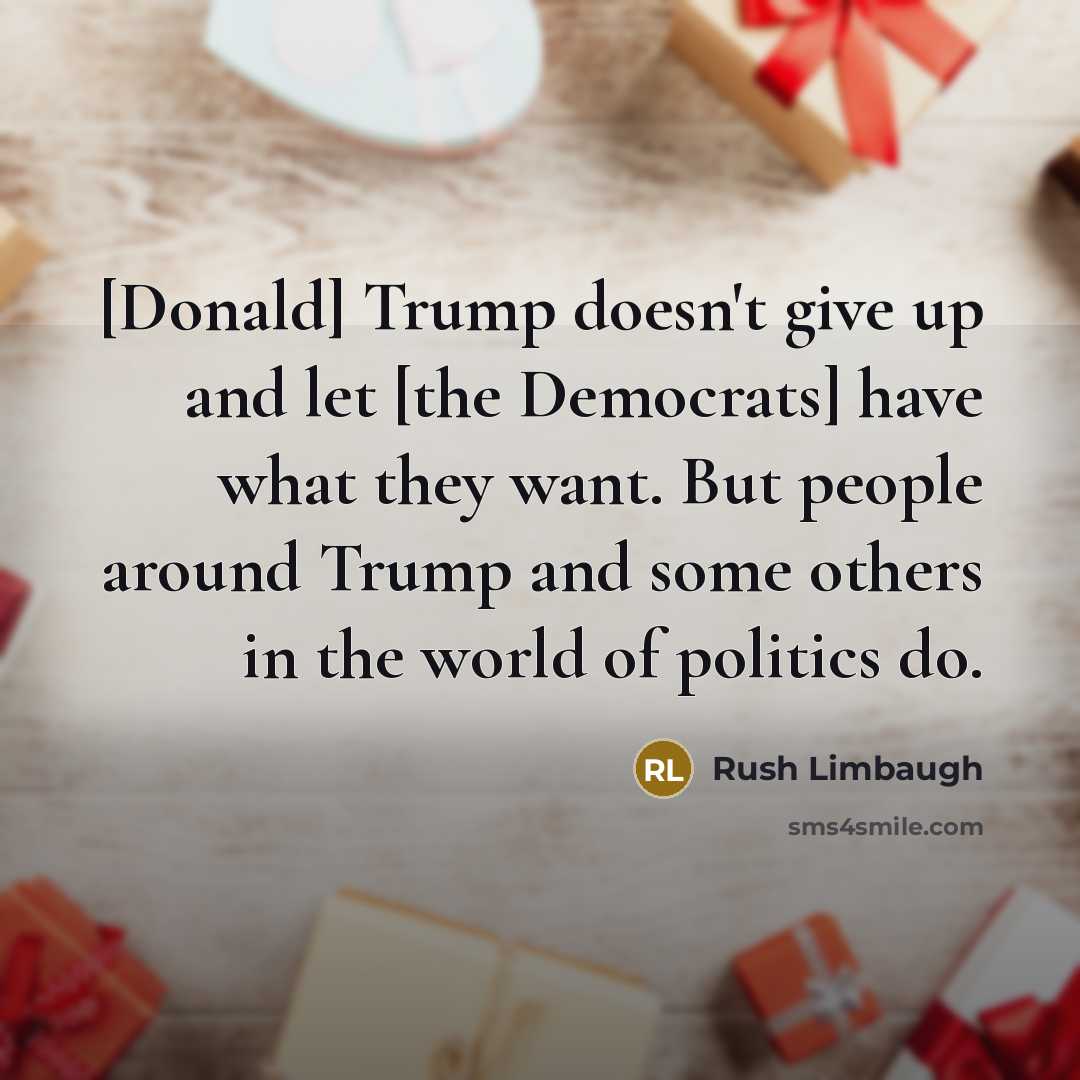 “[Donald] Trump doesn't give up and let [the Democrats] have…” quote by Rush Limbaugh