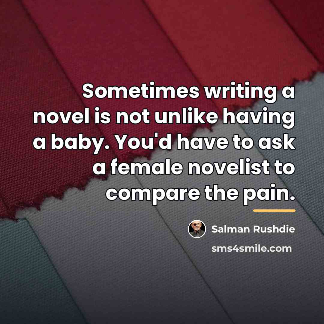 “Sometimes writing a novel is not unlike having a baby.…” quote by Salman Rushdie
