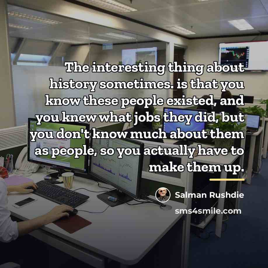 “The interesting thing about history sometimes. is that you know…” quote by Salman Rushdie