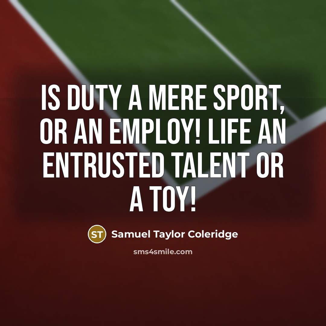 “Is duty a mere sport, or an employ! Life an…” quote by Samuel Taylor Coleridge