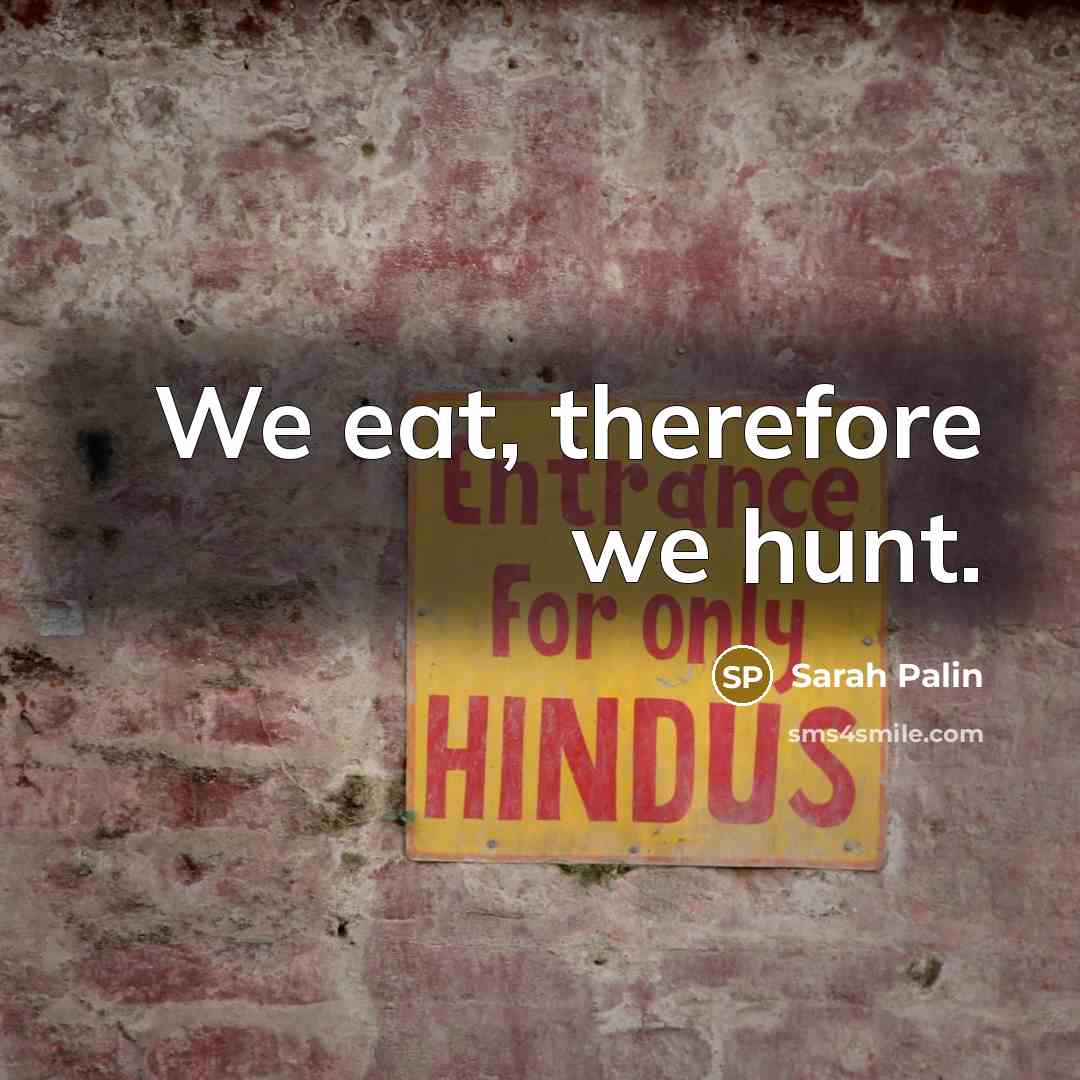 “We eat, therefore we hunt.…” quote by Sarah Palin