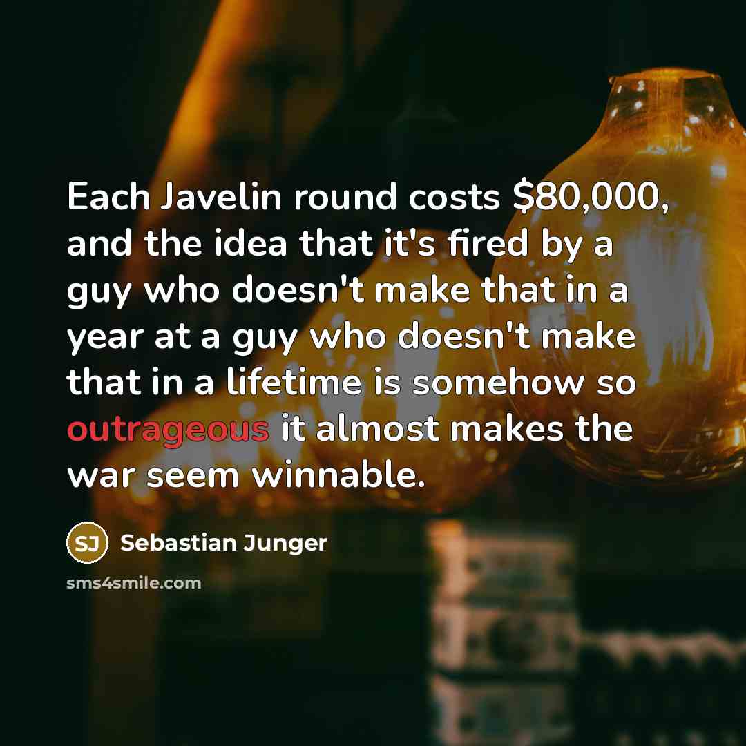 “Each Javelin round costs $80,000, and the idea that it's…” quote by Sebastian Junger
